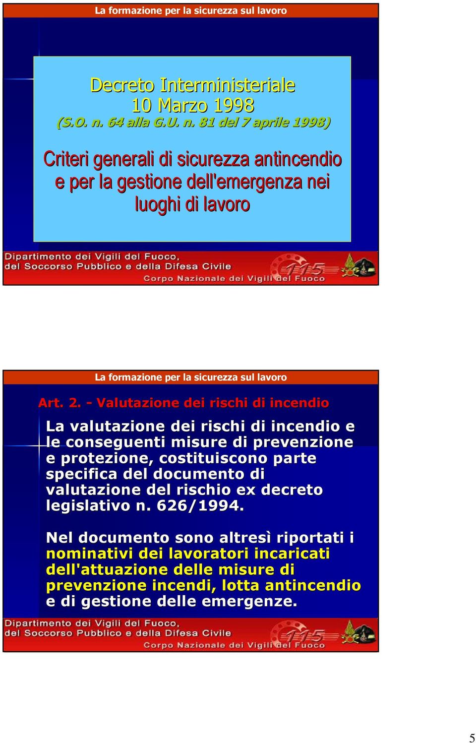 - Valutazione dei rischi di incendio La valutazione dei rischi di incendio e le conseguenti misure di prevenzione e protezione, costituiscono parte