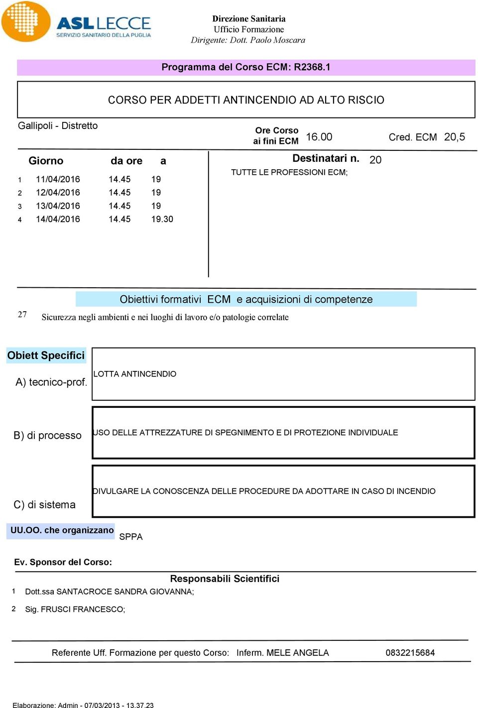 TUTTE LE PROFESSIONI ECM; 20 Obiettivi formativi ECM e acquisizioni di competenze 27 Sicurezza negli ambienti e nei luoghi di lavoro e/o patologie correlate Obiett Specifici A) tecnico-prof.