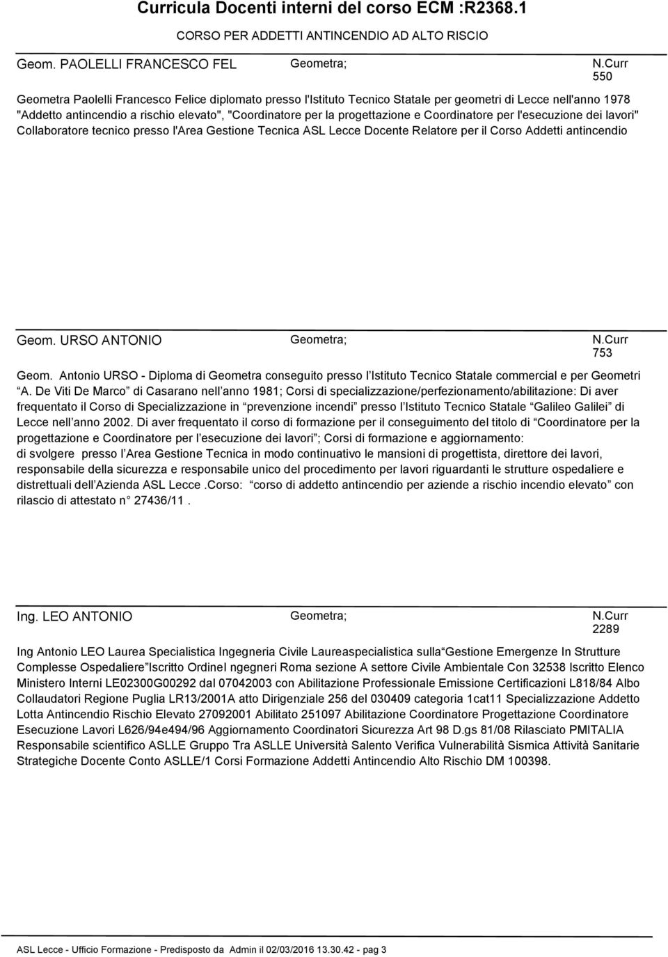 progettazione e Coordinatore per l'esecuzione dei lavori" Collaboratore tecnico presso l'area Gestione Tecnica ASL Lecce Docente Relatore per il Corso Addetti antincendio Geom.