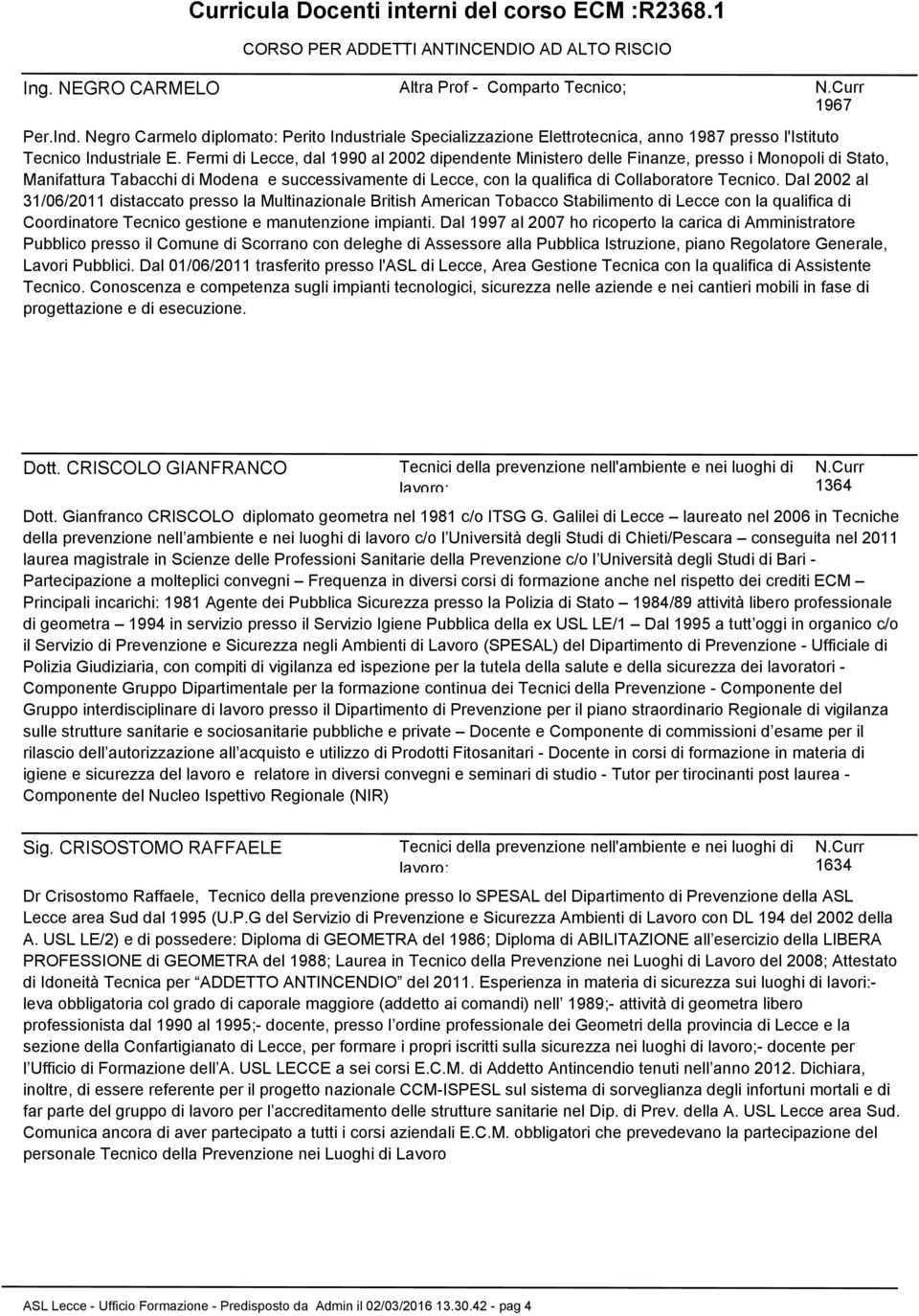 Fermi di Lecce, dal 990 al 2002 dipendente Ministero delle Finanze, presso i Monopoli di Stato, Manifattura Tabacchi di Modena e successivamente di Lecce, con la qualifica di Collaboratore Tecnico.