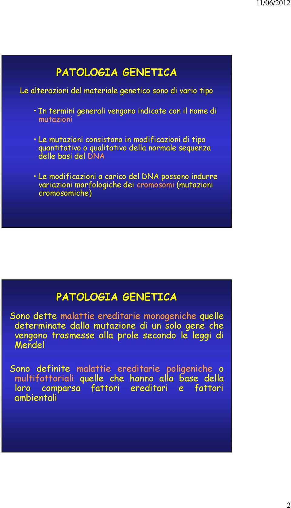 cromosomi (mutazioni cromosomiche) PATOLOGIA GENETICA Sono dette malattie ereditarie monogeniche quelle determinate dalla mutazione di un solo gene che vengono trasmesse