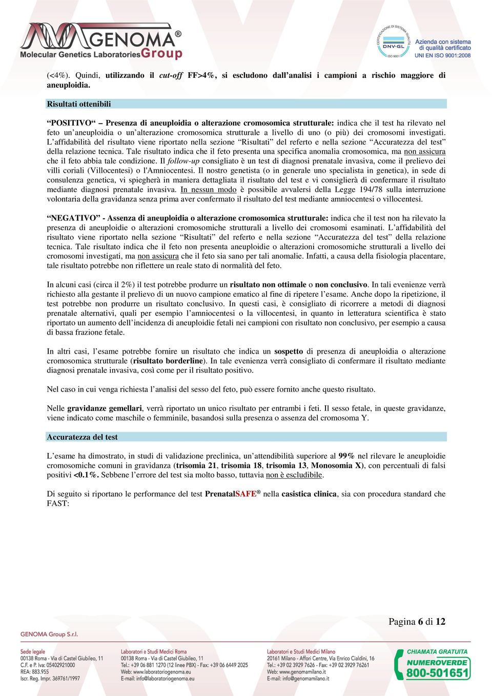 di uno (o più) dei cromosomi investigati. L affidabilità del risultato viene riportato nella sezione Risultati del referto e nella sezione Accuratezza del test della relazione tecnica.