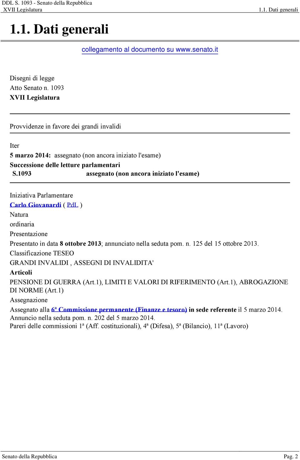 1093 assegnato (non ancora iniziato l'esame) Iniziativa Parlamentare Carlo Giovanardi ( PdL ) Natura ordinaria Presentazione Presentato in data 8 ottobre 2013; annunciato nella seduta pom. n. 125 del 15 ottobre 2013.