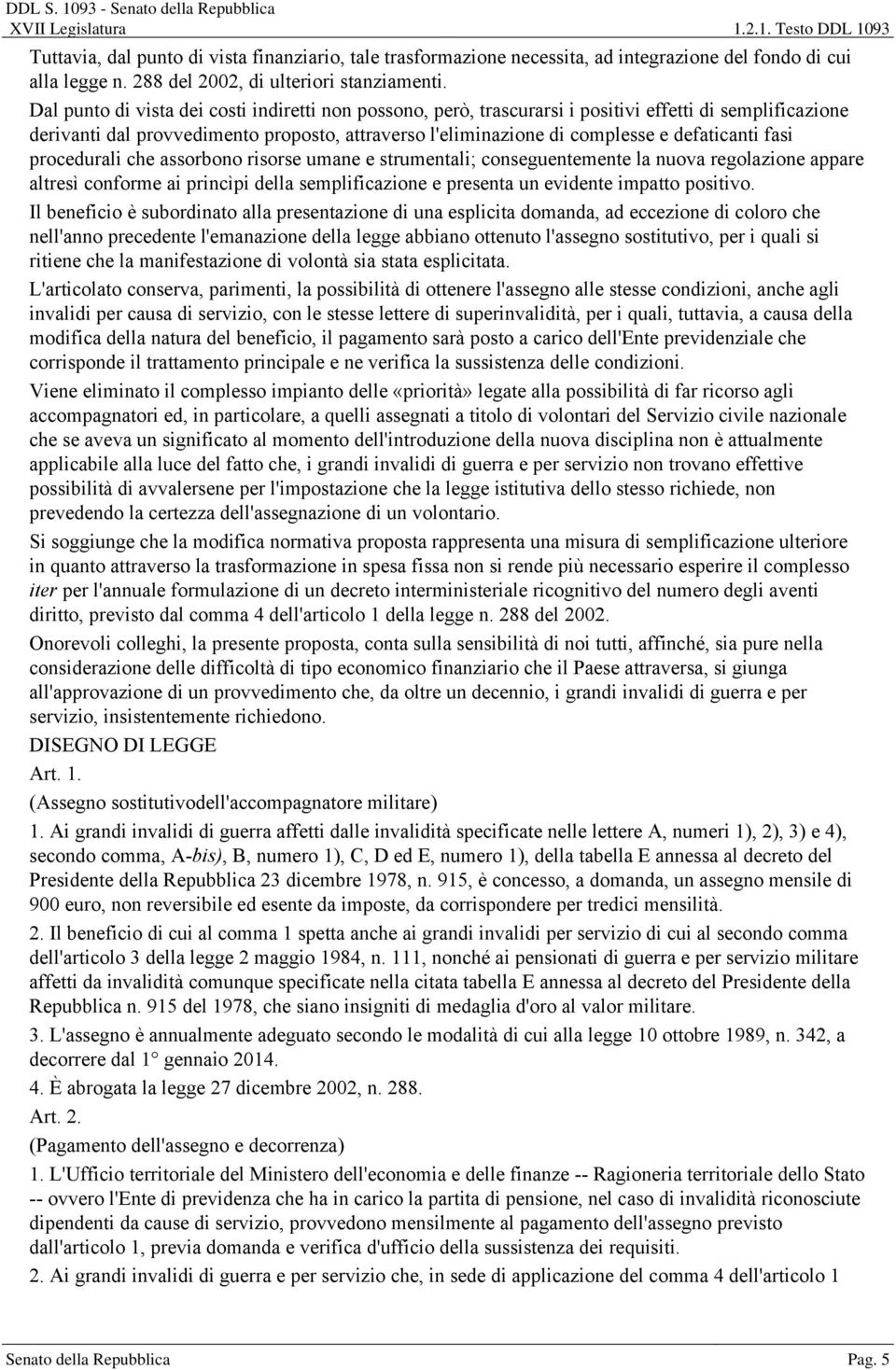 fasi procedurali che assorbono risorse umane e strumentali; conseguentemente la nuova regolazione appare altresì conforme ai princìpi della semplificazione e presenta un evidente impatto positivo.