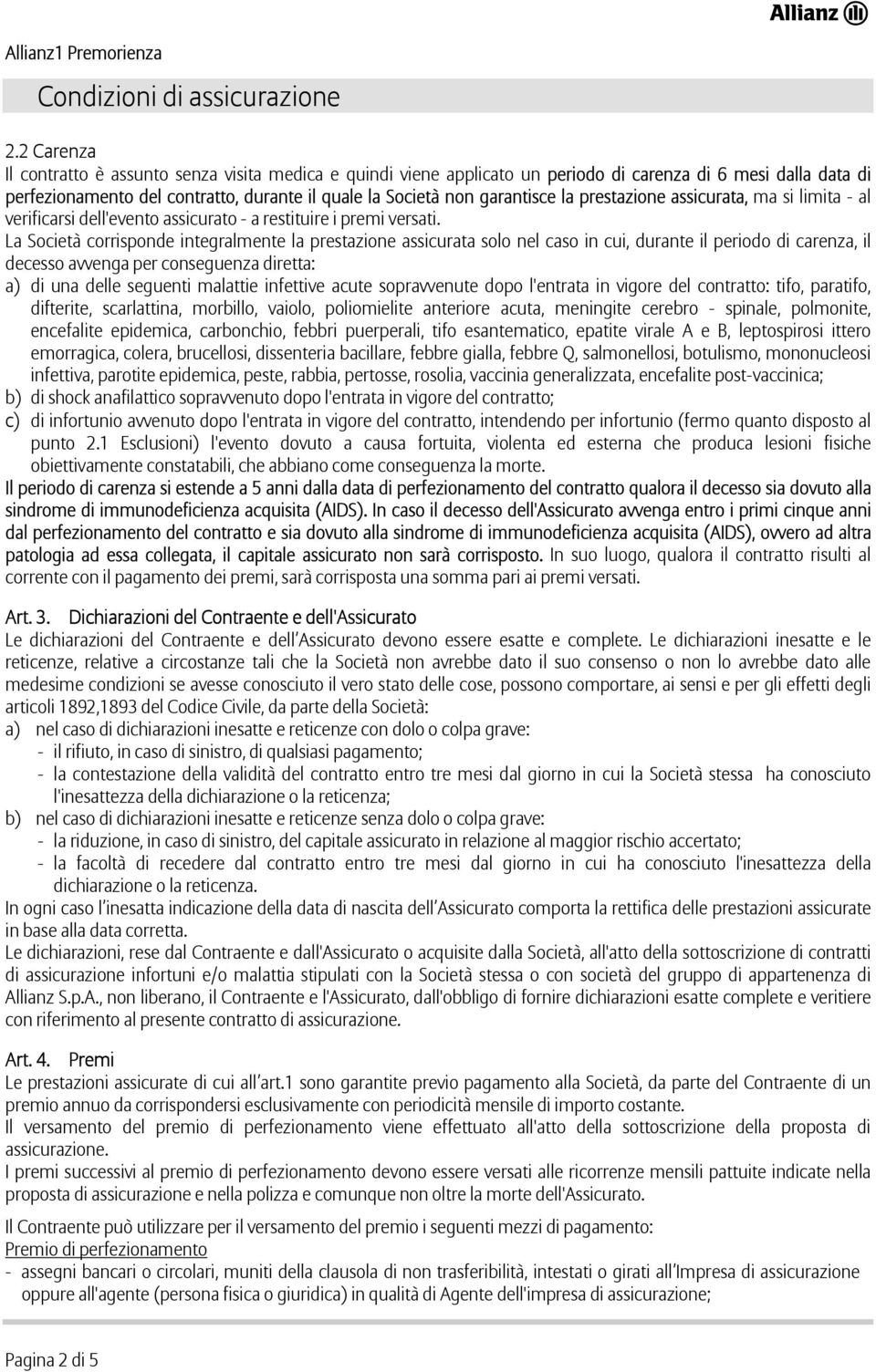 la prestazione assicurata, ma si limita - al verificarsi dell'evento assicurato - a restituire i premi versati.