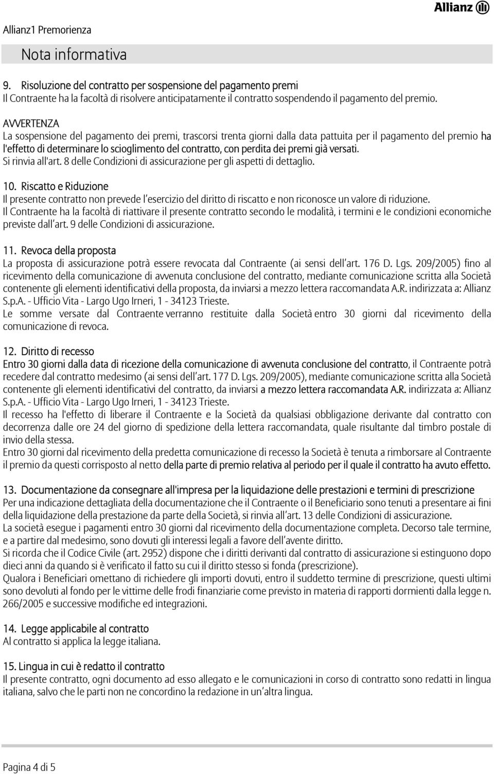 premi già versati. Si rinvia all'art. 8 delle Condizioni di assicurazione per gli aspetti di dettaglio. 10.