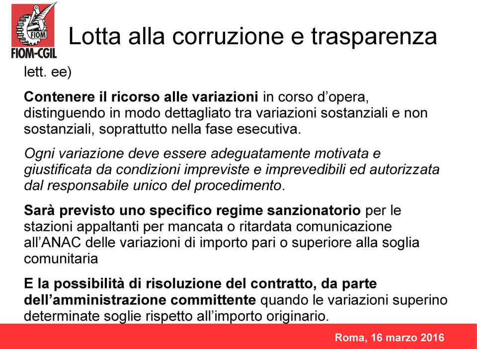 Ogni variazione deve essere adeguatamente motivata e giustificata da condizioni impreviste e imprevedibili ed autorizzata dal responsabile unico del procedimento.