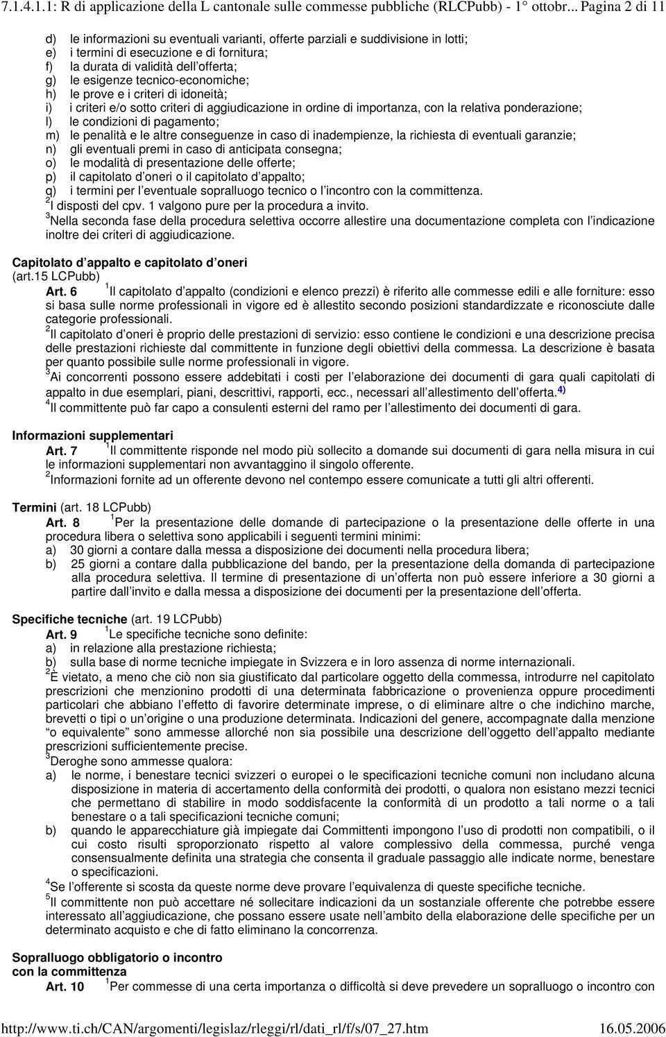 tecnico-economiche; h) le prove e i criteri di idoneità; i) i criteri e/o sotto criteri di aggiudicazione in ordine di importanza, con la relativa ponderazione; l) le condizioni di pagamento; m) le