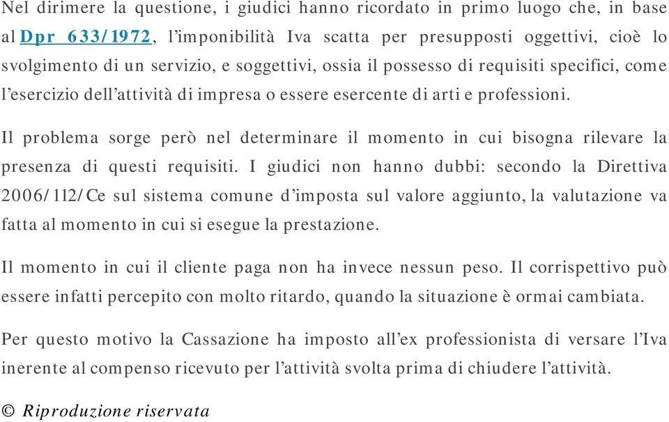 Il problema sorge però nel determinare il momento in cui bisogna rilevare la presenza di questi requisiti.