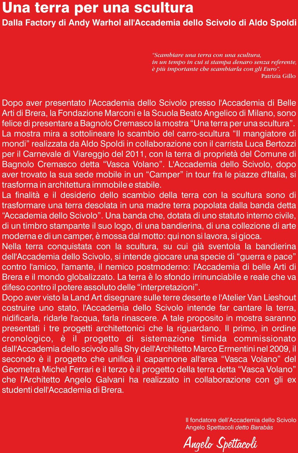 Patrizia Gillo Dopo aver presentato l'accademia dello Scivolo presso l'accademia di Belle Arti di Brera, la Fondazione Marconi e la Scuola Beato Angelico di Milano, sono felice di presentare a