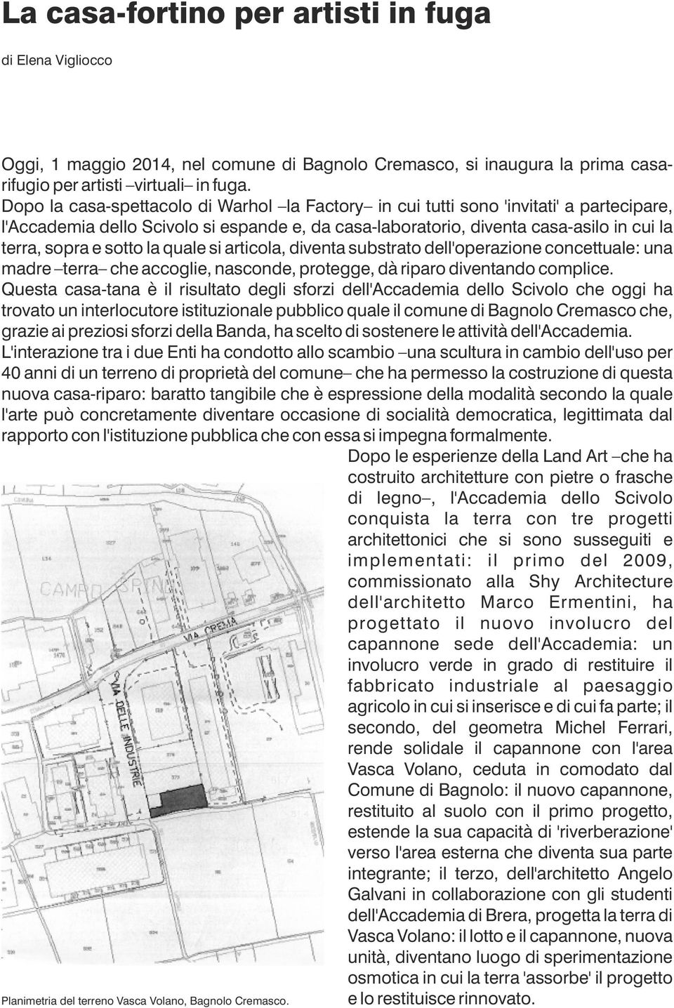 la quale si articola, diventa substrato dell'operazione concettuale: una madre terra che accoglie, nasconde, protegge, dà riparo diventando complice.