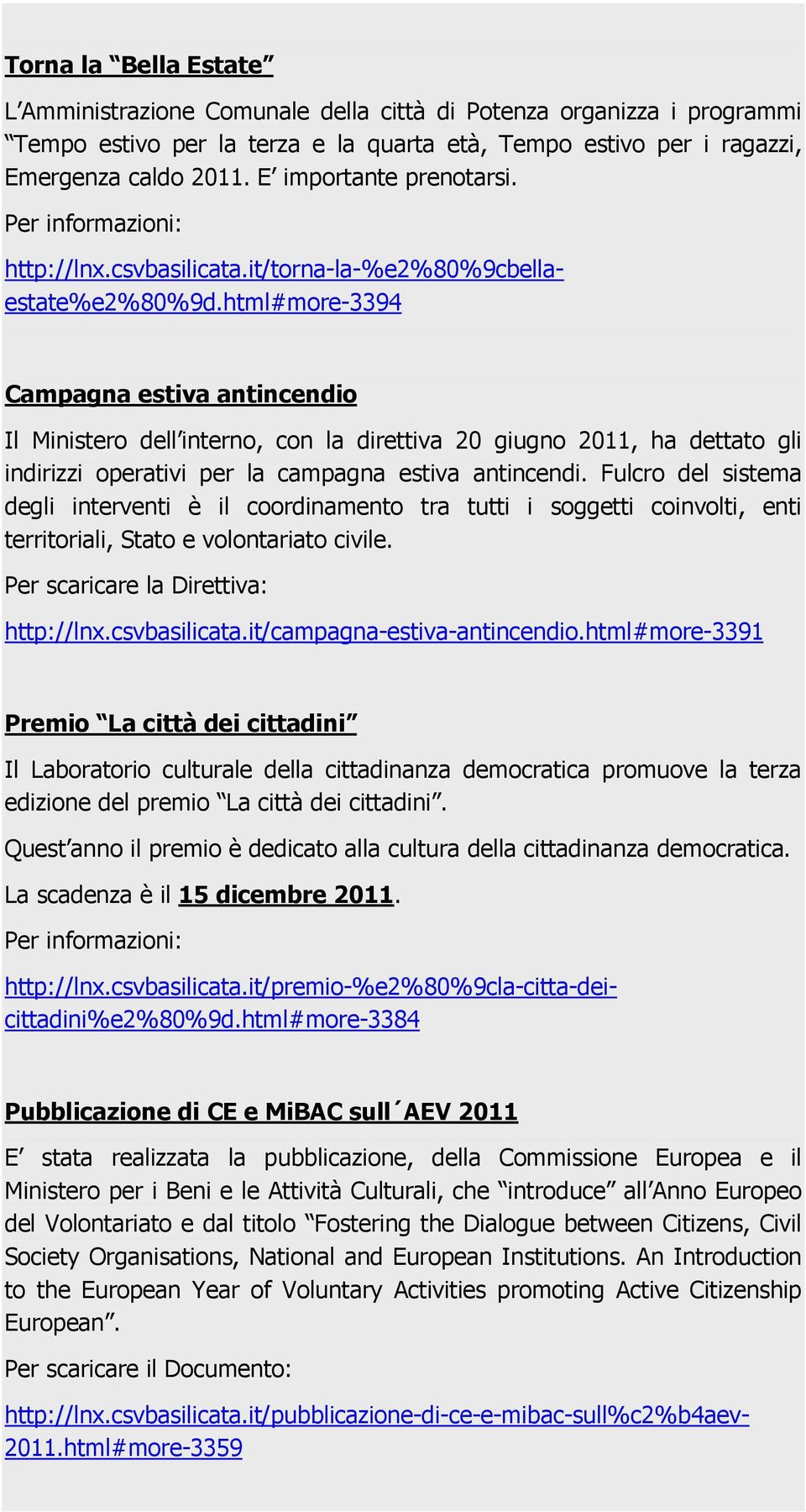 Fulcro del sistema degli interventi è il coordinamento tra tutti i soggetti coinvolti, enti territoriali, Stato e volontariato civile. Per scaricare la Direttiva: http://lnx.csvbasilicata.