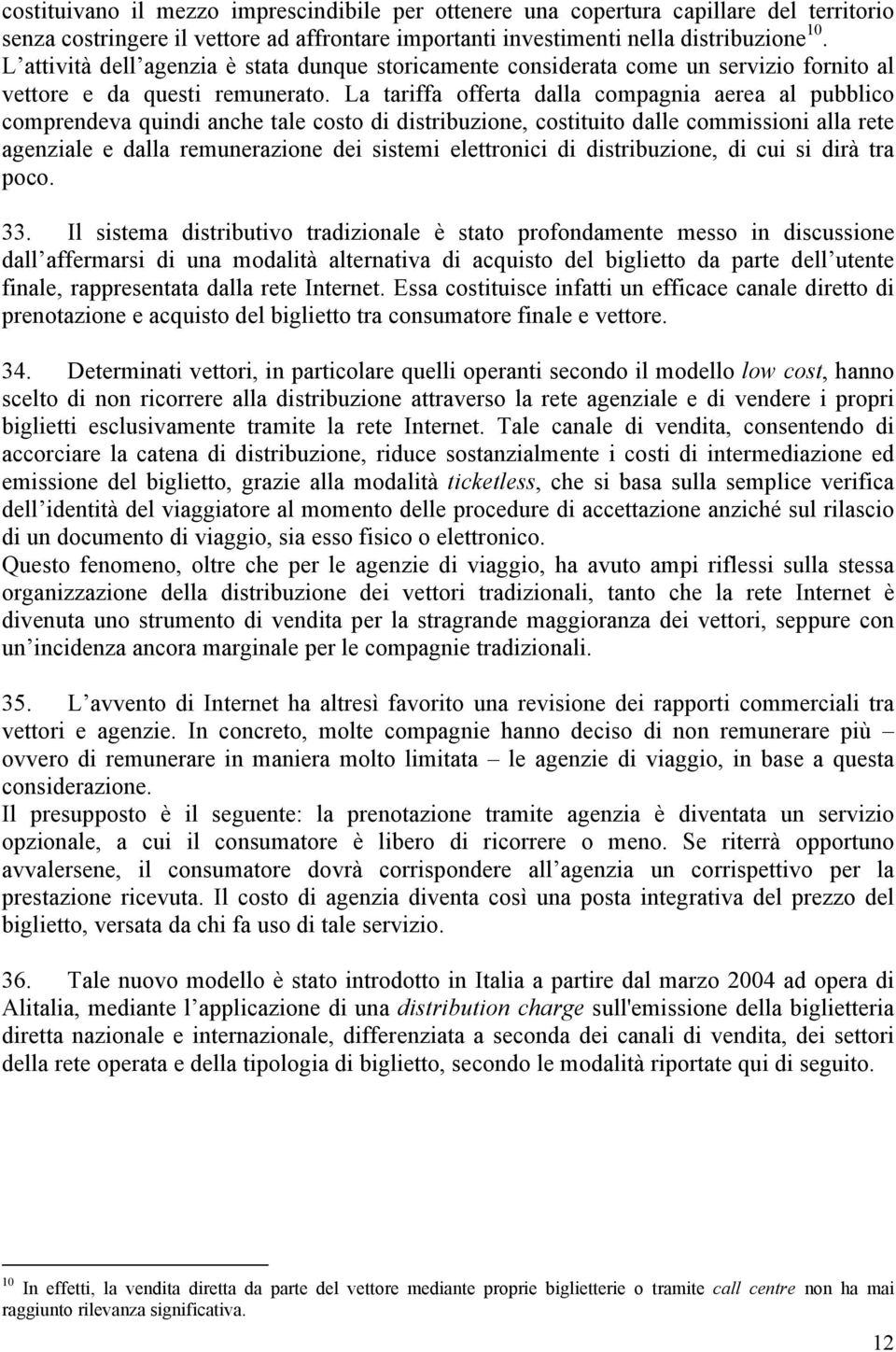 La tariffa offerta dalla compagnia aerea al pubblico comprendeva quindi anche tale costo di distribuzione, costituito dalle commissioni alla rete agenziale e dalla remunerazione dei sistemi