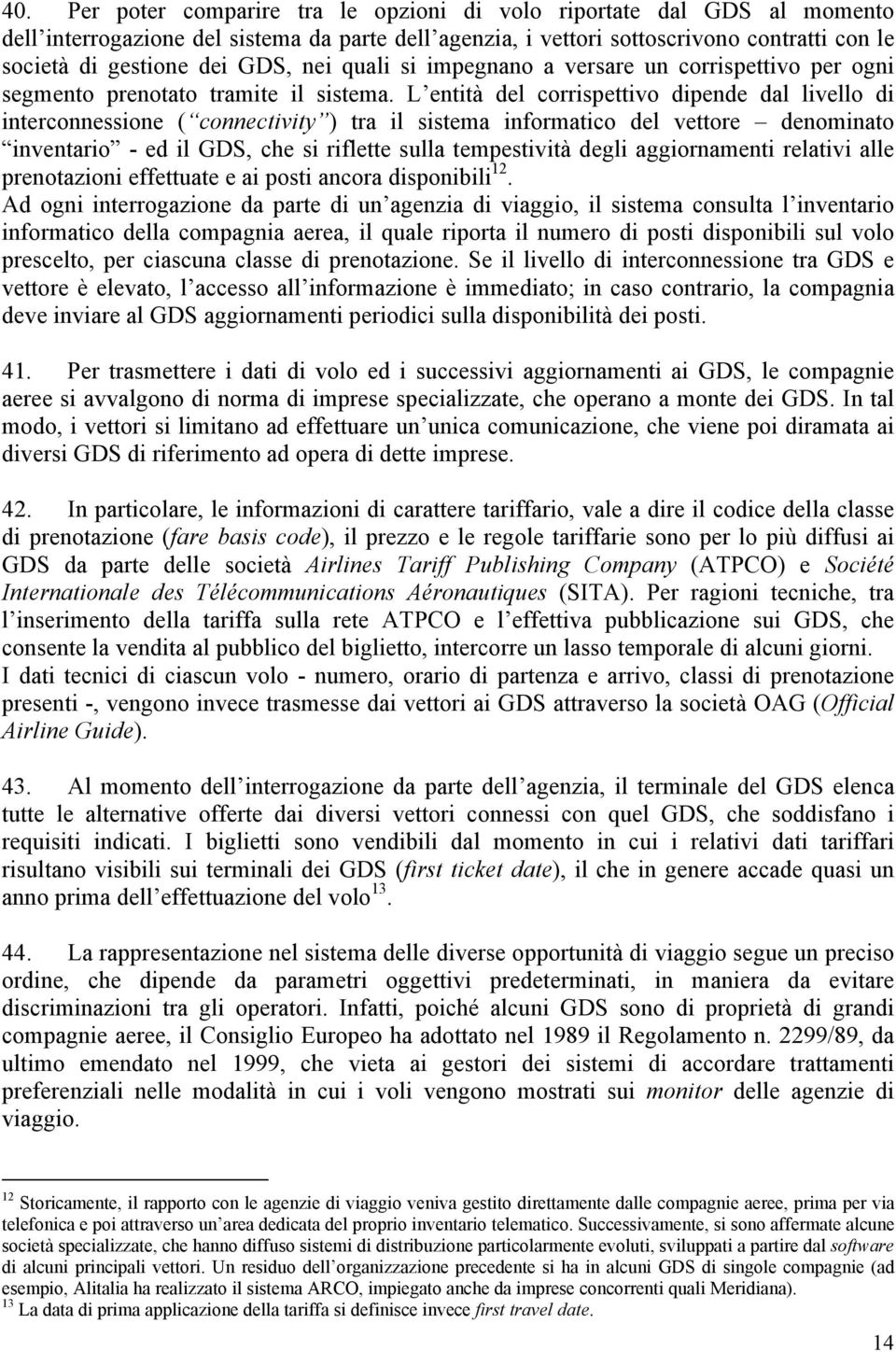 L entità del corrispettivo dipende dal livello di interconnessione ( connectivity ) tra il sistema informatico del vettore denominato inventario - ed il GDS, che si riflette sulla tempestività degli