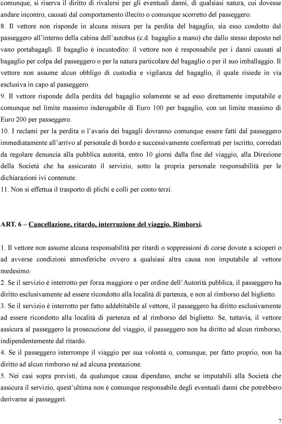 Il bagaglio è incustodito: il vettore non è responsabile per i danni causati al bagaglio per colpa del passeggero o per la natura particolare del bagaglio o per il suo imballaggio.