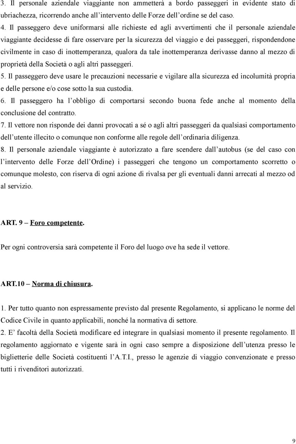 civilmente in caso di inottemperanza, qualora da tale inottemperanza derivasse danno al mezzo di proprietà della Società o agli altri passeggeri. 5.