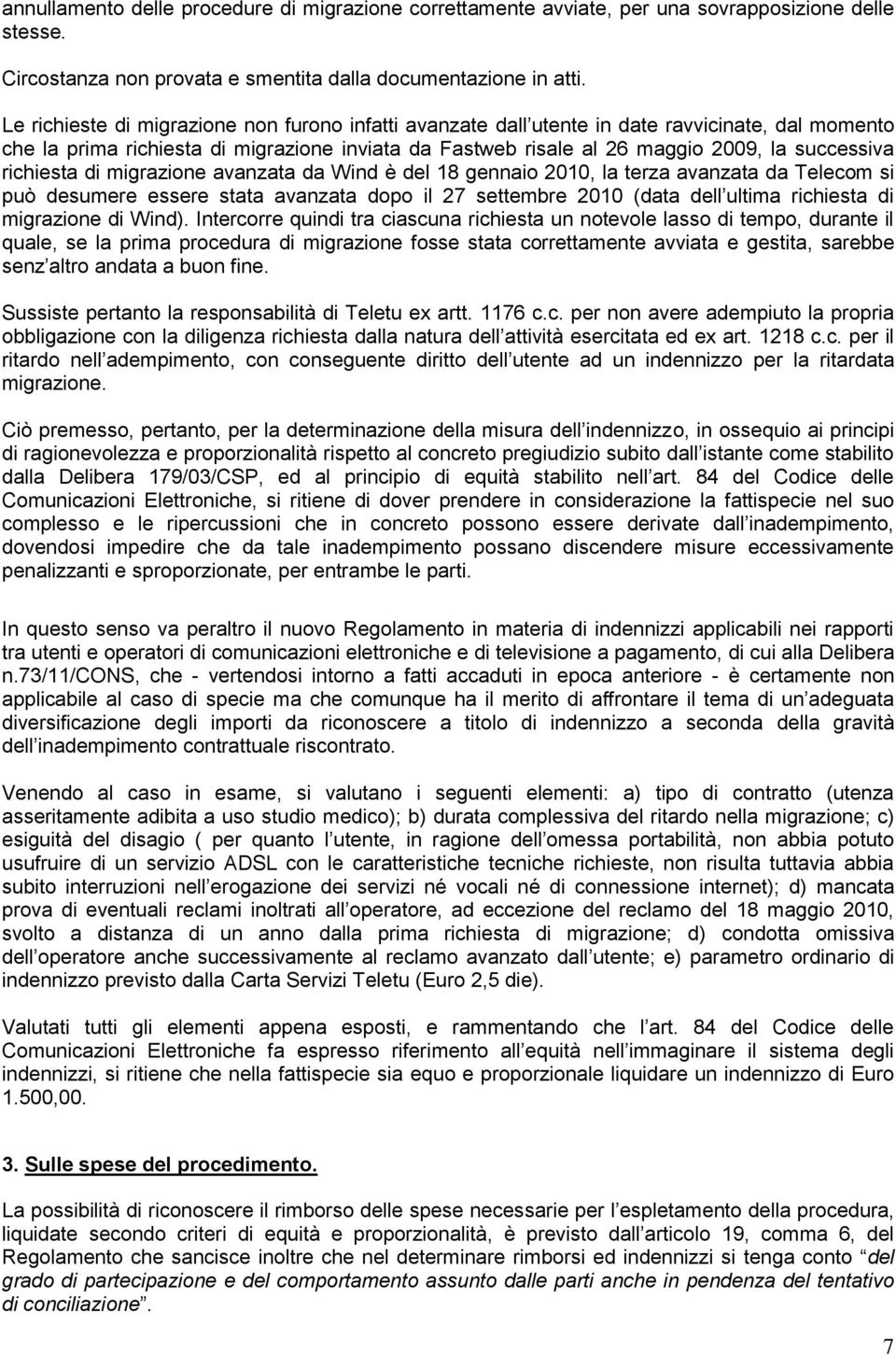 richiesta di migrazione avanzata da Wind è del 18 gennaio 2010, la terza avanzata da Telecom si può desumere essere stata avanzata dopo il 27 settembre 2010 (data dell ultima richiesta di migrazione