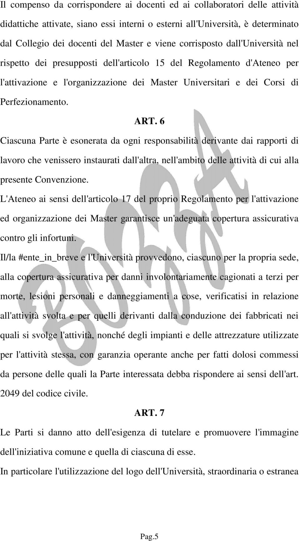 6 Ciascuna Parte è esonerata da ogni responsabilità derivante dai rapporti di lavoro che venissero instaurati dall'altra, nell'ambito delle attività di cui alla presente Convenzione.