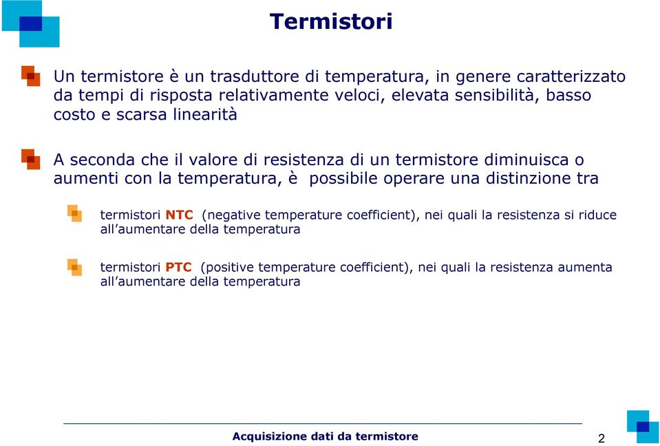 possibile operare una distinzione tra termistori NC (negative temperature coefficient), nei quali la resistenza si riduce all aumentare della