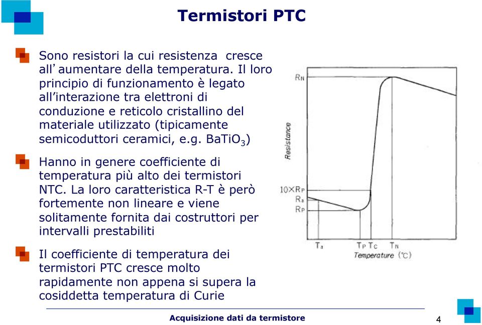 semicoduttori ceramici, e.g. BaiO 3 ) Hanno in genere coefficiente di temperatura più alto dei termistori NC.