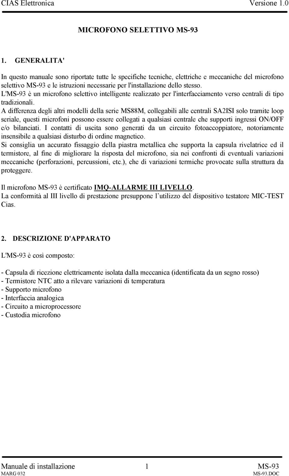 L'MS-93 è un microfono selettivo intelligente realizzato per l'interfacciamento verso centrali di tipo tradizionali.