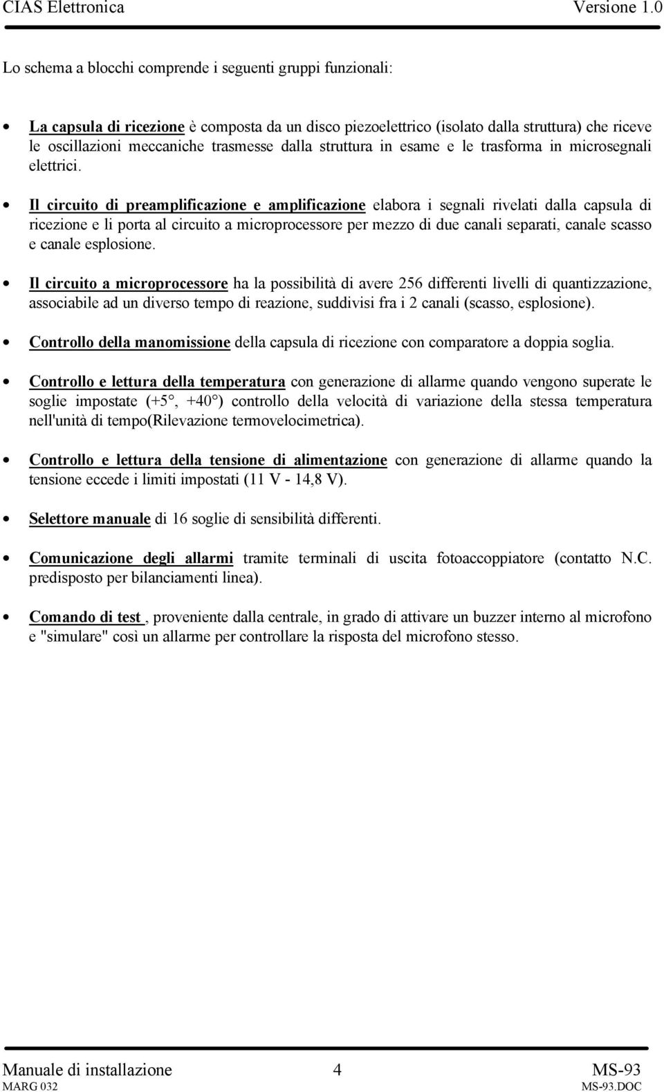 Il circuito di preamplificazione e amplificazione elabora i segnali rivelati dalla capsula di ricezione e li porta al circuito a microprocessore per mezzo di due canali separati, canale scasso e