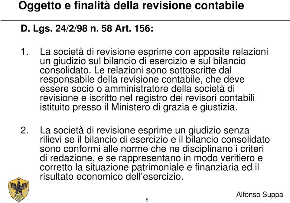 Le relazioni sono sottoscritte dal responsabile della revisione contabile, che deve essere socio o amministratore della società di revisione e iscritto nel registro dei revisori contabili