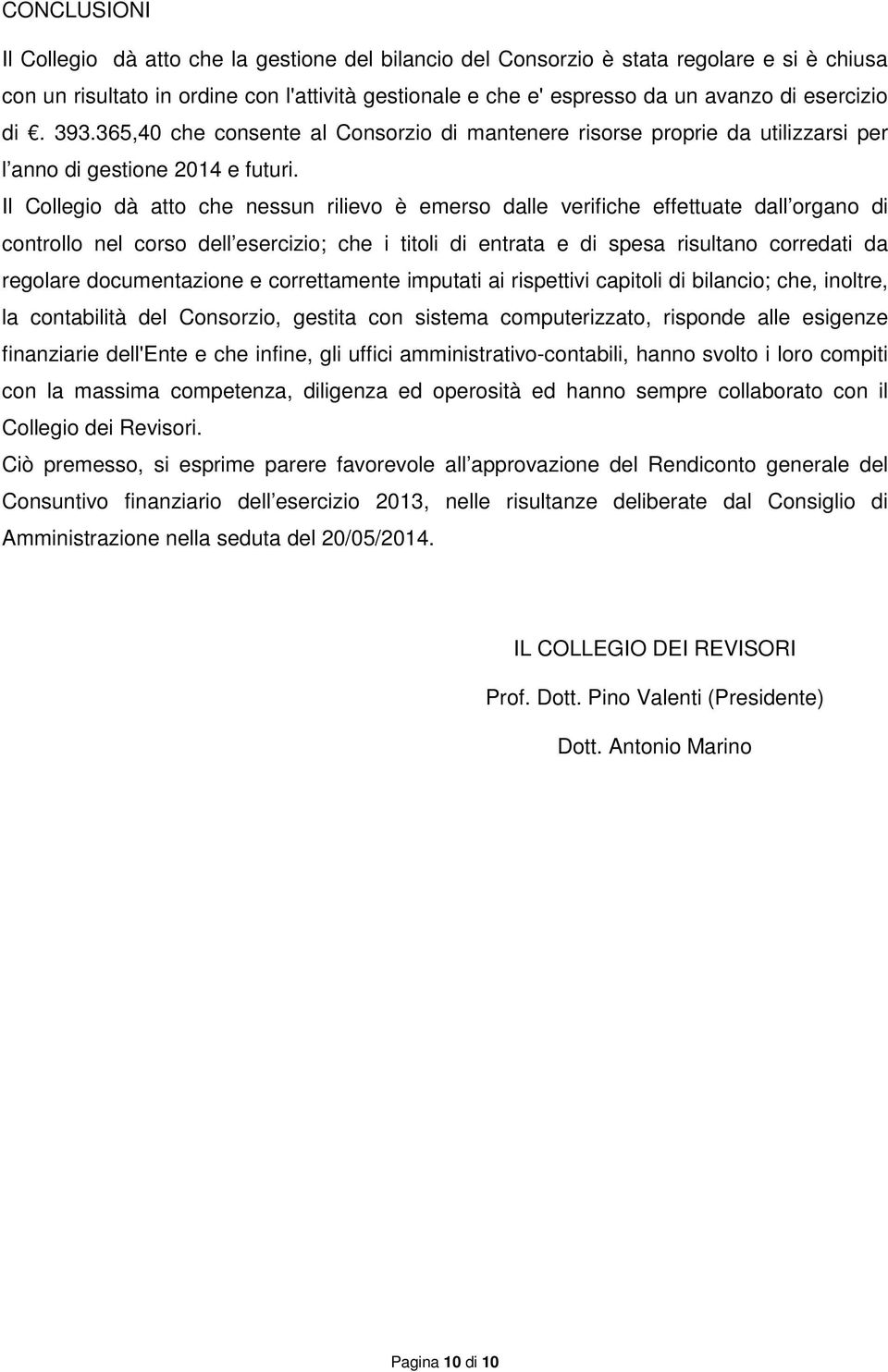 Il Collegio dà atto che nessun rilievo è emerso dalle verifiche effettuate dall organo di controllo nel corso dell esercizio; che i titoli di entrata e di spesa risultano corredati da regolare