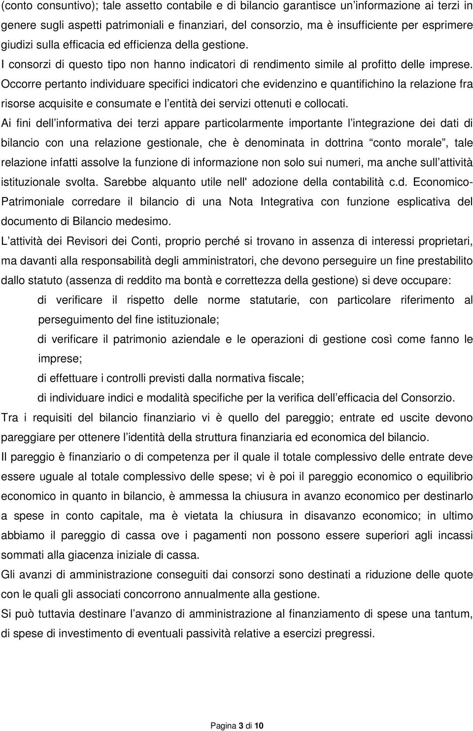 Occorre pertanto individuare specifici indicatori che evidenzino e quantifichino la relazione fra risorse acquisite e consumate e l entità dei servizi ottenuti e collocati.