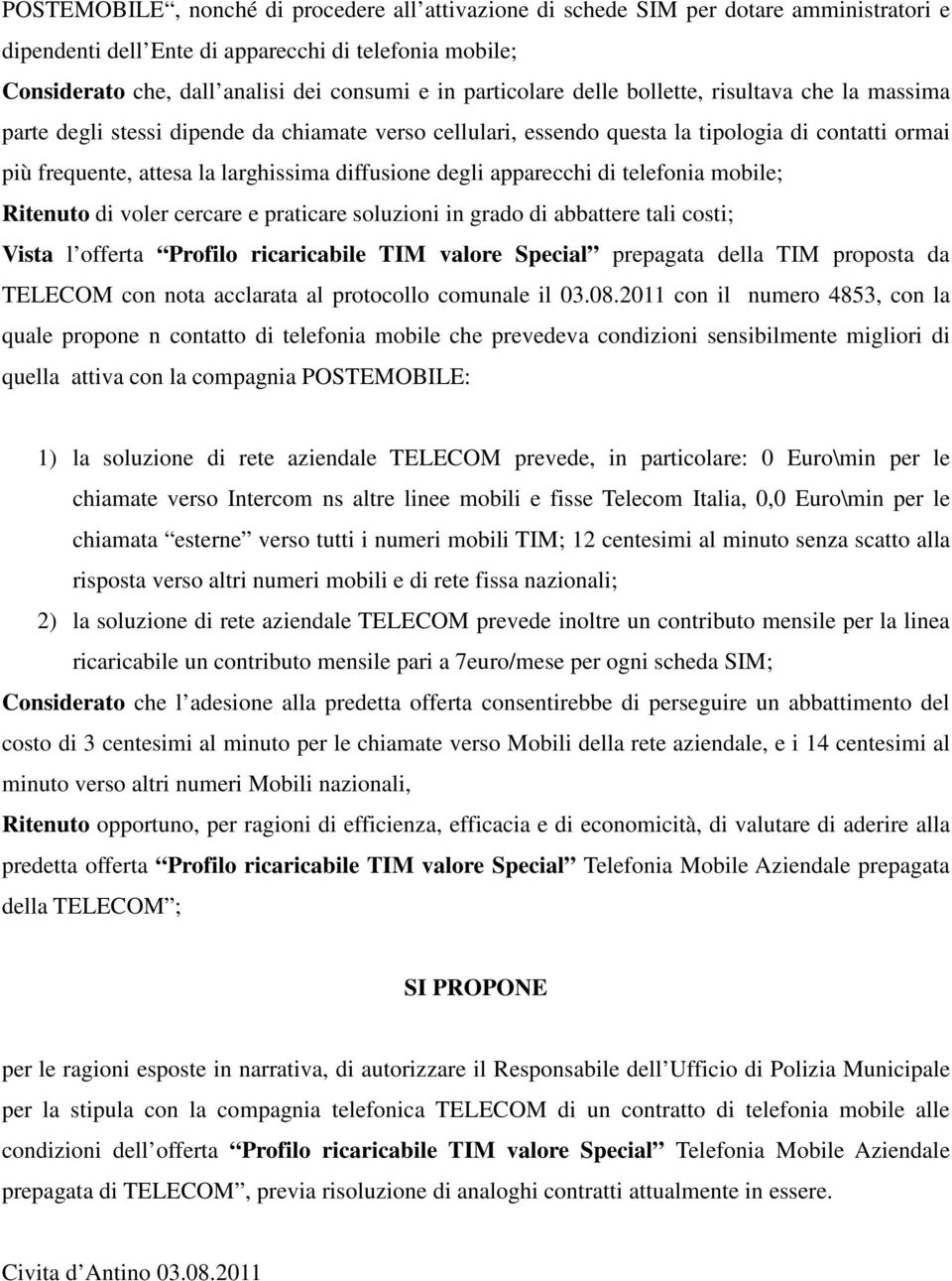 diffusione degli apparecchi di telefonia mobile; Ritenuto di voler cercare e praticare soluzioni in grado di abbattere tali costi; Vista l offerta Profilo ricaricabile TIM valore Special prepagata