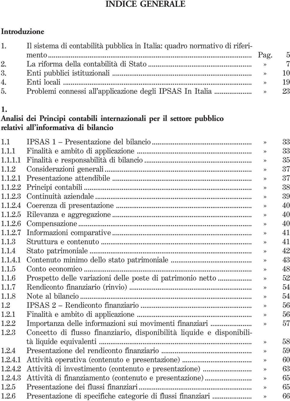 Analisi dei Principi contabili internazionali per il settore pubblico relativi all informativa di bilancio 1.1 IPSAS 1 Presentazione del bilancio...» 33 1.1.1 Finalità e ambito di applicazione...» 33 1.1.1.1 Finalità e responsabilità di bilancio.