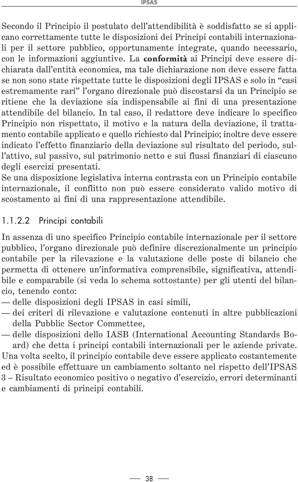 La conformità ai Principi deve essere dichiarata dall entità economica, ma tale dichiarazione non deve essere fatta se non sono state rispettate tutte le disposizioni degli IPSAS e solo in casi