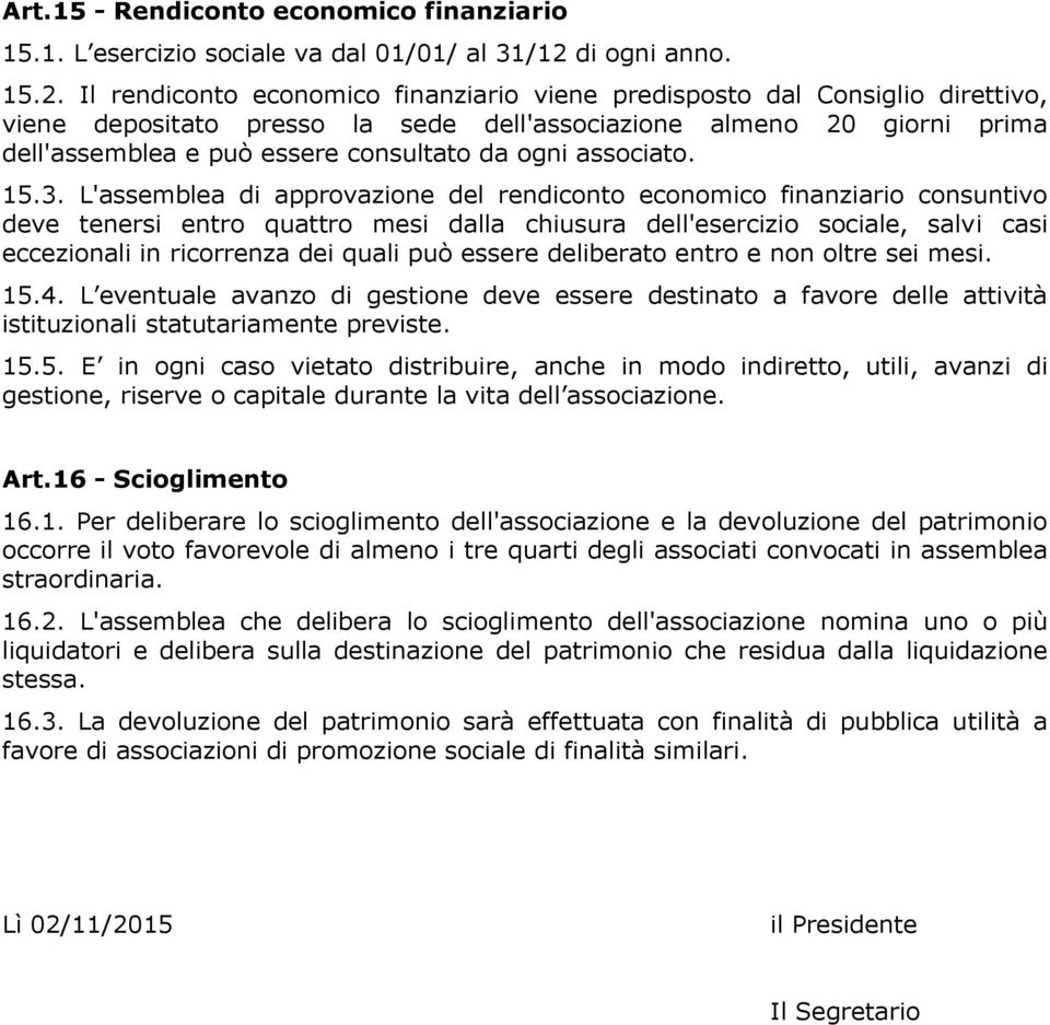 Il rendiconto economico finanziario viene predisposto dal Consiglio direttivo, viene depositato presso la sede dell'associazione almeno 20 giorni prima dell'assemblea e può essere consultato da ogni