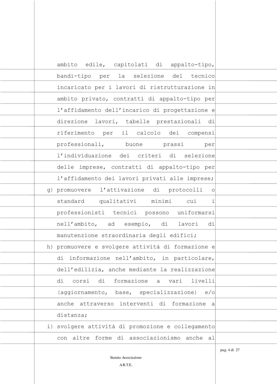 contratti di appalto-tipo per l affidamento dei lavori privati alle imprese; g) promuovere l attivazione di protocolli o standard qualitativi minimi cui i professionisti tecnici possono uniformarsi