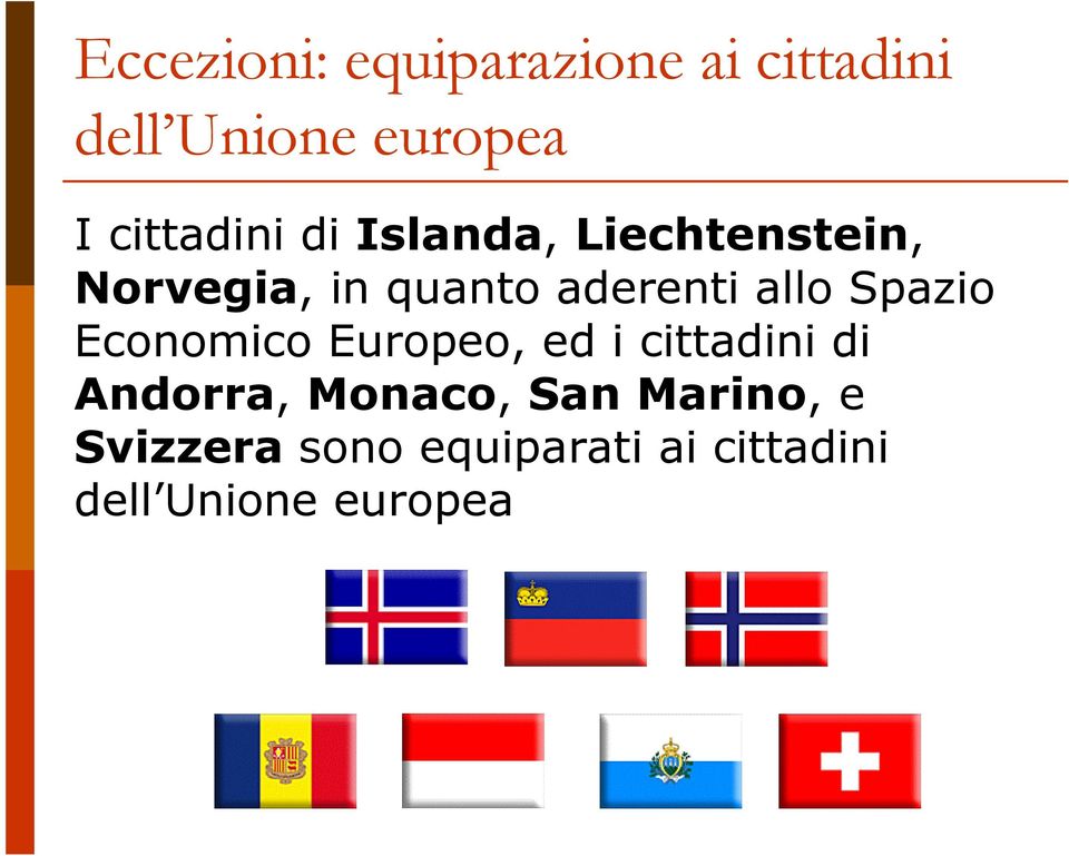 allo Spazio Economico Europeo, ed i cittadini di Andorra, Monaco,