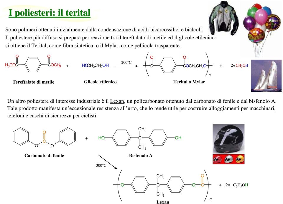 H 3 CC CCH 3 + HCH 2 CH 2 H 200 C C CCH 2 CH 2 2n CH 3 H n Tereftalato di metile Glicole etilenico Terital o Mylar Un altro poliestere di interesse industriale è il Lexan, un policarbonato ottenuto