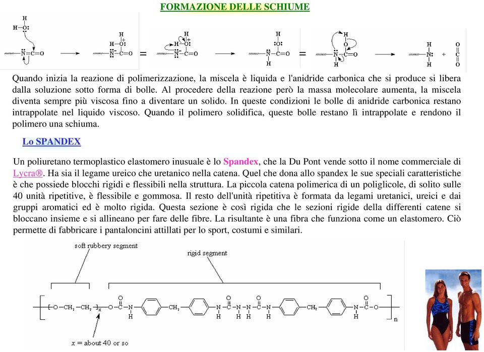 In queste condizioni le bolle di anidride carbonica restano intrappolate nel liquido viscoso. Quando il polimero solidifica, queste bolle restano lì intrappolate e rendono il polimero una schiuma.