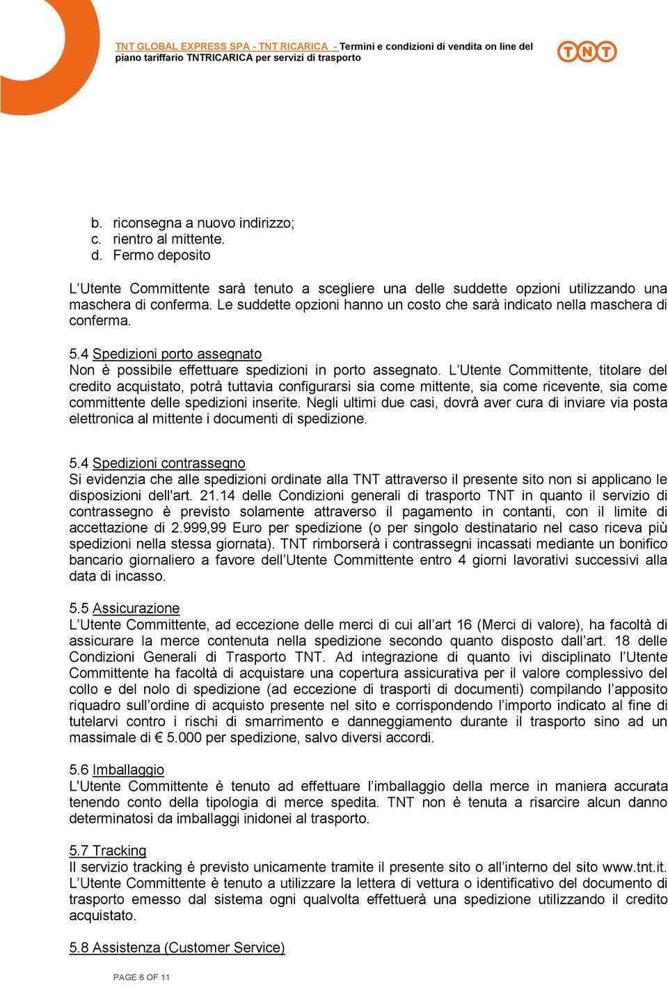 L Utente Committente, titolare del credito acquistato, potrà tuttavia configurarsi sia come mittente, sia come ricevente, sia come committente delle spedizioni inserite.