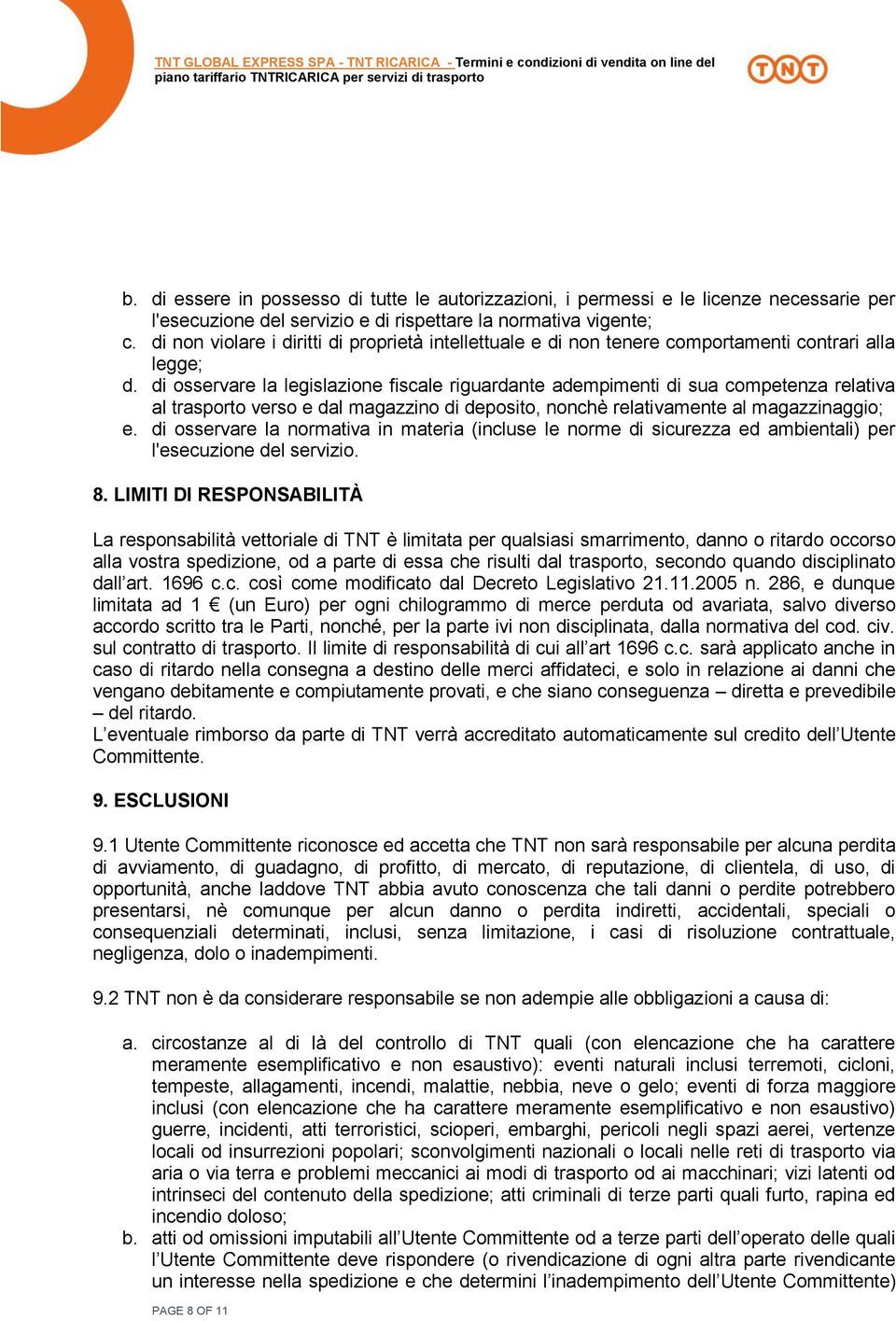 di osservare la legislazione fiscale riguardante adempimenti di sua competenza relativa al trasporto verso e dal magazzino di deposito, nonchè relativamente al magazzinaggio; e.