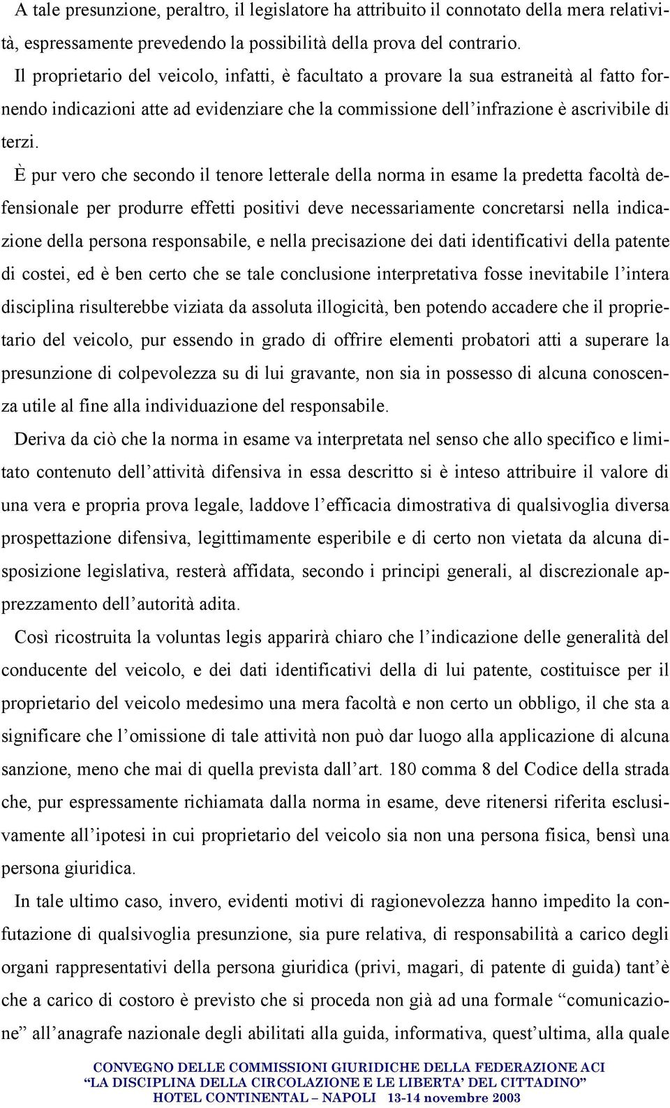 È pur vero che secondo il tenore letterale della norma in esame la predetta facoltà defensionale per produrre effetti positivi deve necessariamente concretarsi nella indicazione della persona