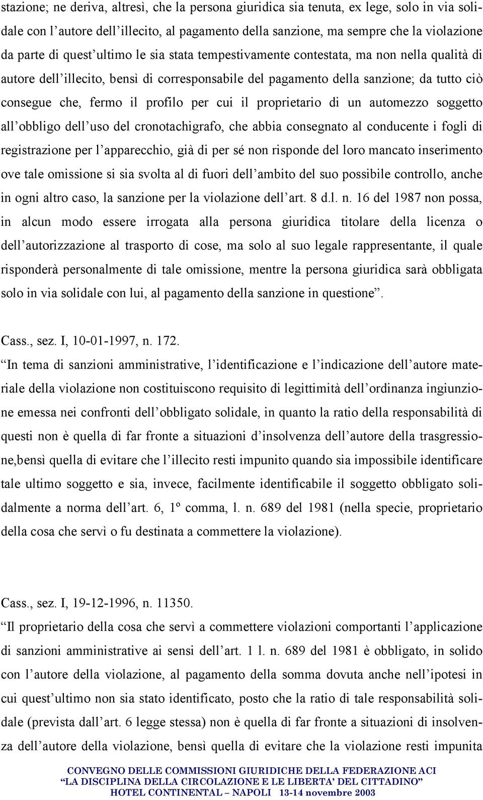 cui il proprietario di un automezzo soggetto all obbligo dell uso del cronotachigrafo, che abbia consegnato al conducente i fogli di registrazione per l apparecchio, già di per sé non risponde del