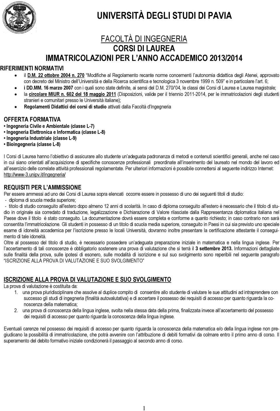 n. 509 e in particolare l art. 6; i DD.MM. 16 marzo 2007 con i quali sono state definite, ai sensi del D.M. 270/ 04, le classi dei Corsi di Laurea e Laurea magistrale; la circolare MIUR n.