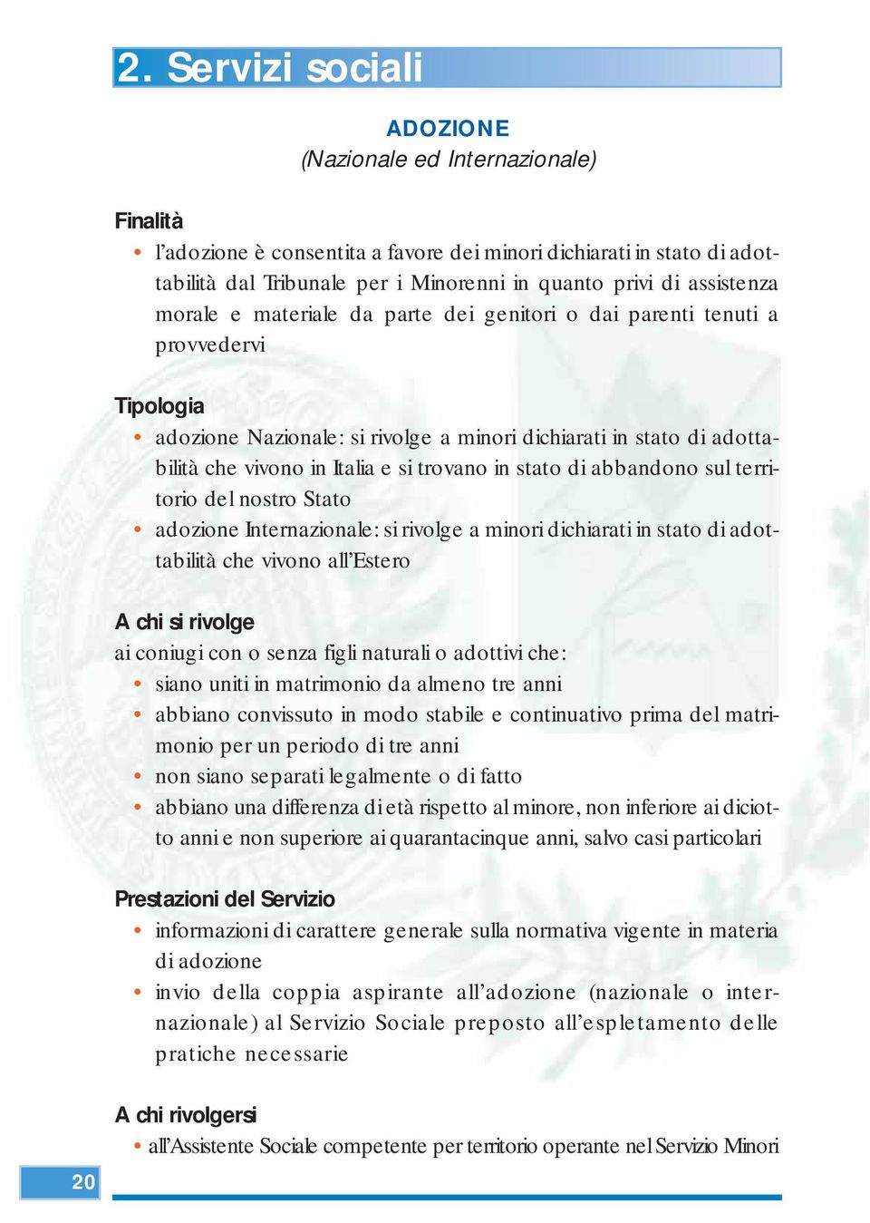 abbandono sul territorio del nostro Stato adozione Internazionale: si rivolge a minori dichiarati in stato di adottabilità che vivono all Estero A chi si rivolge ai coniugi con o senza figli naturali