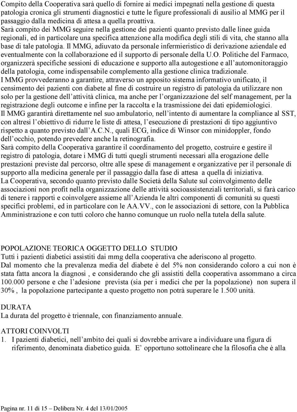 Sarà compito dei MMG seguire nella gestione dei pazienti quanto previsto dalle linee guida regionali, ed in particolare una specifica attenzione alla modifica degli stili di vita, che stanno alla