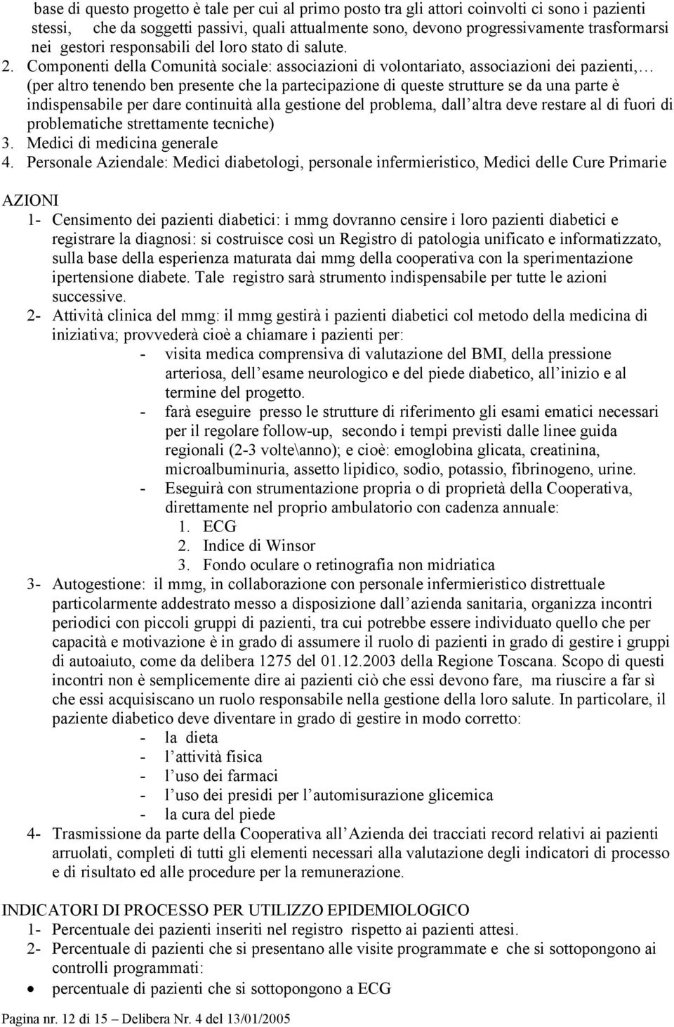 Componenti della Comunità sociale: associazioni di volontariato, associazioni dei pazienti, (per altro tenendo ben presente che la partecipazione di queste strutture se da una parte è indispensabile