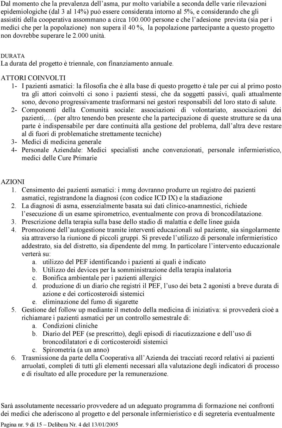 000 persone e che l adesione prevista (sia per i medici che per la popolazione) non supera il 40 %, la popolazione partecipante a questo progetto non dovrebbe superare le 2.000 unità.