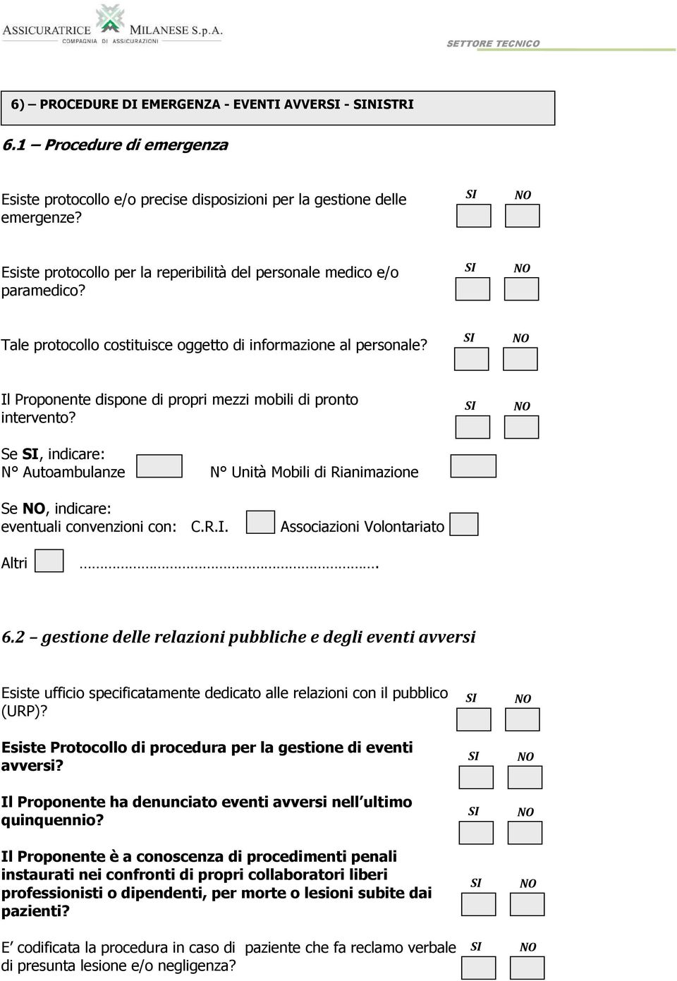 Il Proponente dispone di propri mezzi mobili di pronto intervento? Se, indicare: N Autoambulanze N Unità Mobili di Rianimazione Se, indicare: eventuali convenzioni con: C.R.I. Associazioni Volontariato Altri.