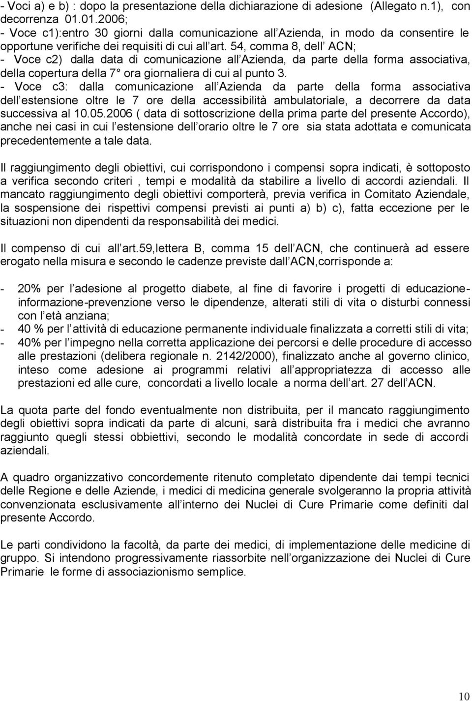 54, comma 8, dell ACN; - Voce c2) dalla data di comunicazione all Azienda, da parte della forma associativa, della copertura della 7 ora giornaliera di cui al punto 3.