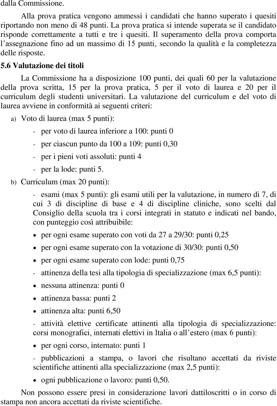 Il superamento della prova comporta l assegnazione fino ad un massimo di 15 punti, secondo la qualità e la completezza delle risposte. 5.