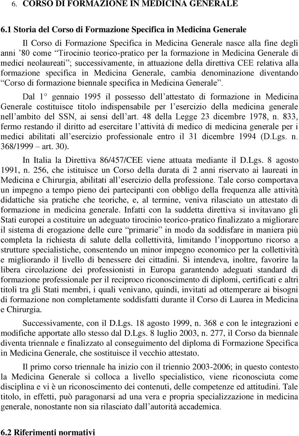 Medicina Generale di medici neolaureati ; successivamente, in attuazione della direttiva CEE relativa alla formazione specifica in Medicina Generale, cambia denominazione diventando Corso di